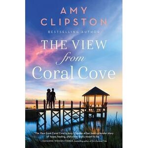 The View from Coral Cove: A Sweet Contemporary Romance -- Amy Clipston